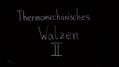 Thermomechanisches Walzen Teil 2